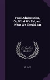 Food Adulteration, Or, What We Eat, and What We Should Eat