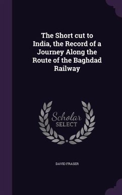 The Short cut to India, the Record of a Journey Along the Route of the Baghdad Railway - Fraser, David