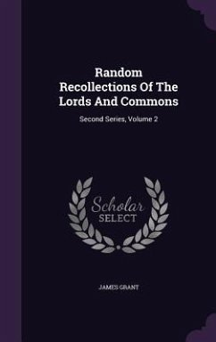 Random Recollections Of The Lords And Commons: Second Series, Volume 2 - Grant, James