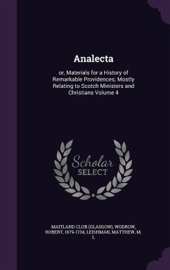 Analecta: or, Materials for a History of Remarkable Providences; Mostly Relating to Scotch Ministers and Christians Volume 4 - (Glasgow), Maitland Club; Wodrow, Robert; Matthew, Leishman