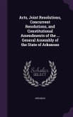 Acts, Joint Resolutions, Concurrent Resolutions, and Constitutional Amendments of the ... General Assembly of the State of Arkansas