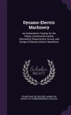 Dynamo-Electric Machinery: An Authoritative Treatise On the Theory, Construction Details, Calculation, Characteristic Curves, and Design of Dynam