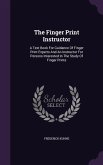 The Finger Print Instructor: A Text Book For Guidance Of Finger Print Experts And An Instructor For Persons Interested In The Study Of Finger Print