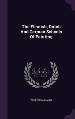 The Flemish, Dutch And German Schools Of Painting - James, John Thomas