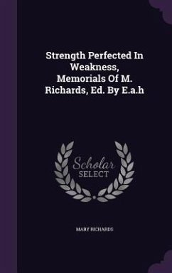 Strength Perfected In Weakness, Memorials Of M. Richards, Ed. By E.a.h - Richards, Mary