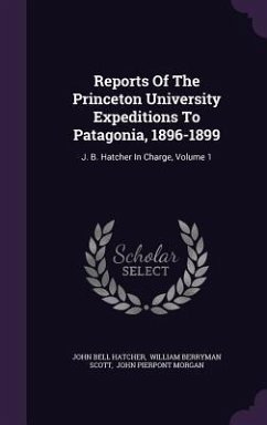 Reports Of The Princeton University Expeditions To Patagonia, 1896-1899 - Hatcher, John Bell