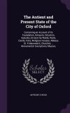 The Antient and Present State of the City of Oxford: Containing an Account of Its Foundation, Antiquity, Situation, Suburbs, Division by Wards, Walls,