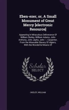 Eben-ezer, or, A Small Monument of Great Mercy [electronic Resource] - Okeley, William