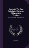 Creeds Of The Day, Or Collated Opinions Of Reputable Thinkers