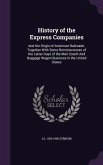 History of the Express Companies: And the Origin of American Railroads. Together With Some Reminiscences of the Latter Days of the Mail Coach And Bagg