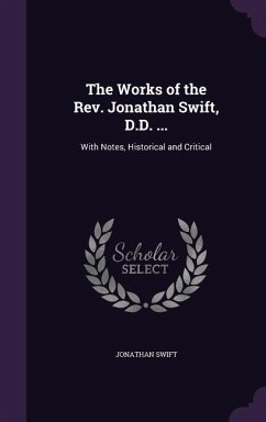 The Works of the Rev. Jonathan Swift, D.D. ...: With Notes, Historical and Critical - Swift, Jonathan