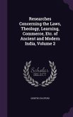 Researches Concerning the Laws, Theology, Learning, Commerce, Etc. of Ancient and Modern India, Volume 2