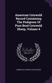 American Cotswold Record Containing The Pedigrees Of Pure Bred Cotswold Sheep, Volume 4
