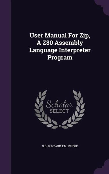 User Manual For Zip, A Z80 Assembly Language Interpreter Program User Manual For Zip, A Z80 Assembly Language Interpreter Program