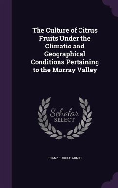 The Culture of Citrus Fruits Under the Climatic and Geographical Conditions Pertaining to the Murray Valley - Arndt, Franz Rudolf