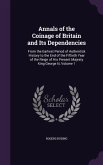 Annals of the Coinage of Britain and Its Dependencies: From the Earliest Period of Authentick History to the End of the Fiftieth Year of the Reign of