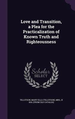 Love and Transition, a Plea for the Practicalization of Known Truth and Righteousness Love and Transition, a Plea for the Practicalization of Known Truth and Righteousness