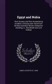 Egypt and Nubia: Their Scenery and Their People Being Incidents of History and Travel From the Best and Most Recent Authorities Includi