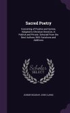 Sacred Poetry: Consisting of Psalms and Hymns, Adapted to Christian Devotion, in Publick and Private. Selected From the Best Authors,