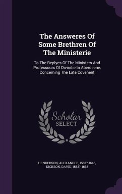 The Answeres Of Some Brethren Of The Ministerie - Henderson, Alexander; Dickson, David