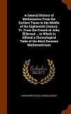 A General History of Mathematics From the Earliest Times to the Middle of the Eighteenth Century. Tr. From the French of John [!] Bossut ... to Which Is Affixed a Chronological Table of the Most Eminent Mathematicians