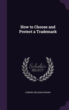 How to Choose and Protect a Trademark - Leonard, Symons William