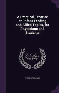 A Practical Treatise on Infant Feeding and Allied Topics, for Physicians and Students - Lowenburg, Harry