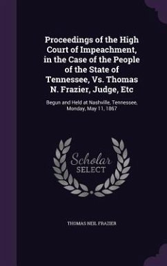 Proceedings of the High Court of Impeachment, in the Case of the People of the State of Tennessee, Vs. Thomas N. Frazier, Judge, Etc - Frazier, Thomas Neil