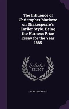 The Influence of Christopher Marlowe on Shakespeare's Earlier Style. Being the Harness Prize Essay for the Year 1885 - Verity, A W