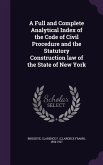 A Full and Complete Analytical Index of the Code of Civil Procedure and the Statutory Construction law of the State of New York