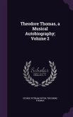 Theodore Thomas, a Musical Autobiography; Volume 2