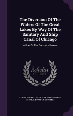 The Diversion Of The Waters Of The Great Lakes By Way Of The Sanitary And Ship Canal Of Chicago: A Brief Of The Facts And Issues - Cooley, Lyman Edgar
