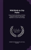 Wild Birds in City Parks: Being Hints On Identifying 145 Birds, Prepared Primarily for the Spring Migration in Lincoln Park, Chicago