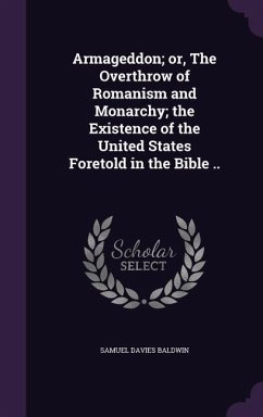 Armageddon; or, The Overthrow of Romanism and Monarchy; the Existence of the United States Foretold in the Bible .. - Baldwin, Samuel Davies