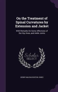 On the Treatment of Spinal Curvatures by Extension and Jacket - Jones, Henry Macnaughton