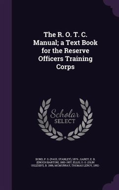 The R. O. T. C. Manual; a Text Book for the Reserve Officers Training Corps - Bond, P. S.; Garey, Enoch Barton; Ellis, O. O. B.