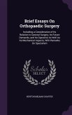 Brief Essays On Orthopaedic Surgery: Including a Consideration of Its Relation to General Surgery, Its Future Demands, and Its Operative As Well As It