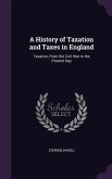 A History of Taxation and Taxes in England: Taxation, From the Civil War to the Present Day