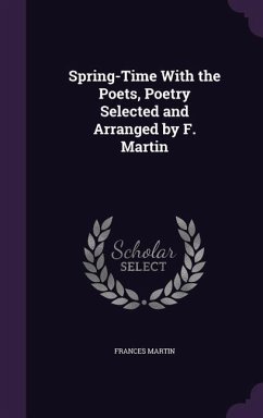 Spring-Time With the Poets, Poetry Selected and Arranged by F. Martin - Martin, Frances