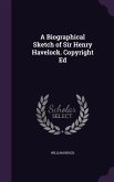 A Biographical Sketch of Sir Henry Havelock. Copyright Ed