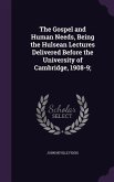 The Gospel and Human Needs, Being the Hulsean Lectures Delivered Before the University of Cambridge, 1908-9;