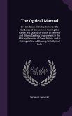 The Optical Manual: Or Handbook of Instructions for the Guidance of Surgeons in Testing the Range and Quality of Vision of Recruits and Ot