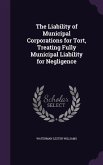 The Liability of Municipal Corporations for Tort, Treating Fully Municipal Liability for Negligence