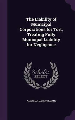 The Liability of Municipal Corporations for Tort, Treating Fully Municipal Liability for Negligence - Williams, Waterman Lester