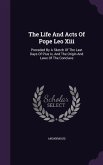 The Life And Acts Of Pope Leo Xiii: Preceded By A Sketch Of The Last Days Of Pius Ix, And The Origin And Laws Of The Conclave