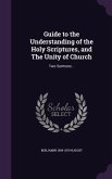 Guide to the Understanding of the Holy Scriptures, and The Unity of Church: Two Sermons ..