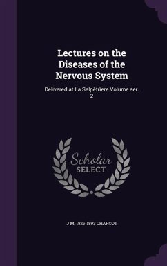 Lectures on the Diseases of the Nervous System: Delivered at La Salpêtrìere Volume ser. 2 - Charcot, Jean Martin