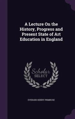 A Lecture On the History, Progress and Present State of Art Education in England - Primrose, Everard Henry