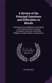 A Review of the Principal Questions and Difficulties in Morals: Particularly Those Relating to the Original of Our Ideas of Virtue, Its Nature, Foun