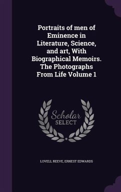 Portraits of men of Eminence in Literature, Science, and art, With Biographical Memoirs. The Photographs From Life Volume 1 - Reeve, Lovell; Edwards, Ernest